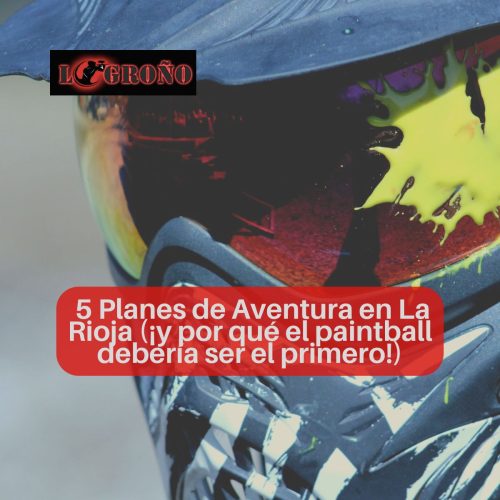 🎯 5 Planes de Aventura en La Rioja (¡y por qué el paintball debería ser el primero!)